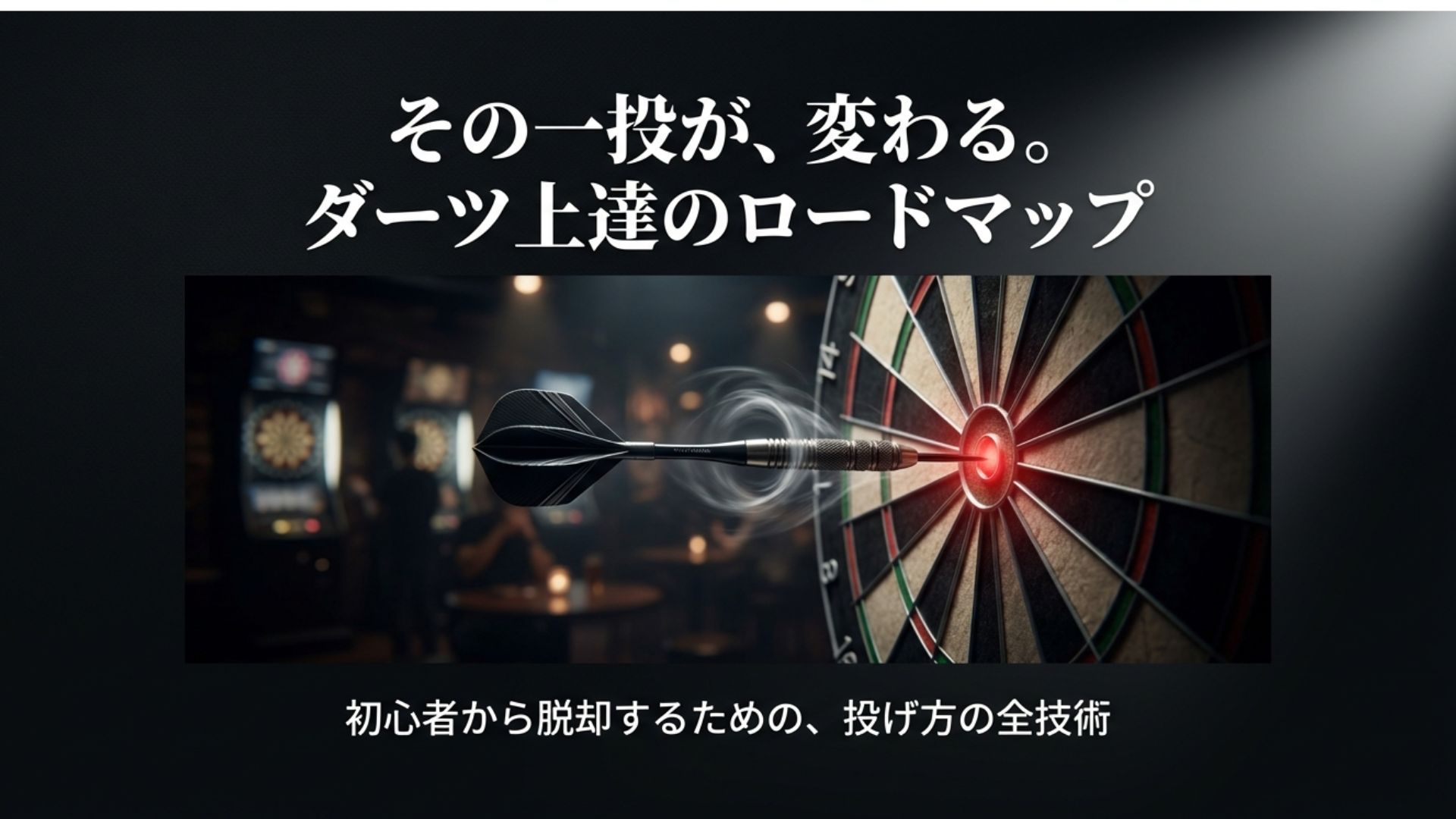 ダーツボードに矢が刺さる瞬間のイメージ画像。タイトル文字「ダーツ上達のロードマップ 初心者から脱却するための、投げ方の全技術」