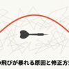 ダーツの飛びが暴れる原因と修正方法まとめ