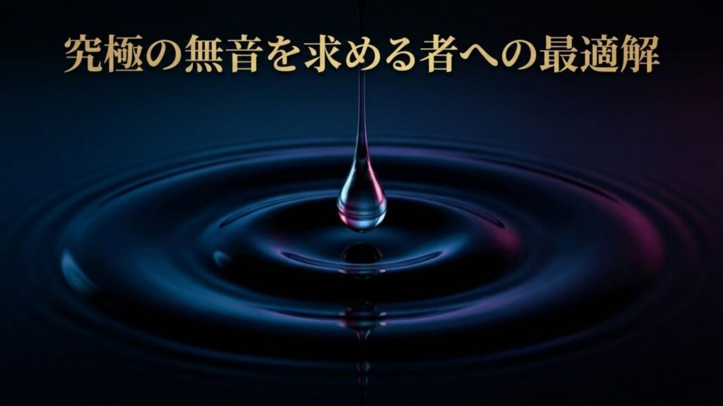 究極の無音を求める者への最適解